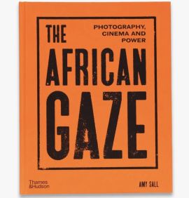 The African Gaze: Photography, Cinema and Power by Amy Sall