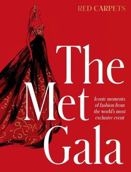 The Met Gala: Red Carpet Style, Iconic moments of fashion from the world's most exclusive event, Perfect for fans of ICONS OF STYLE and THE LITTLE BOOKS OF FASHION